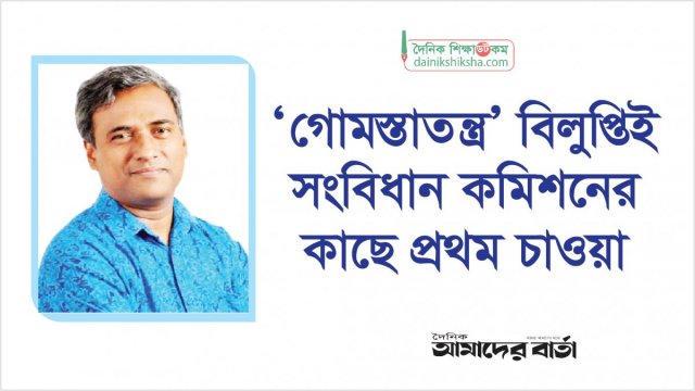 ‘গোমস্তাতন্ত্র’ বিলুপ্তিই সংবিধান কমিশনের কাছে প্রথম চাওয়া - দৈনিকশিক্ষা